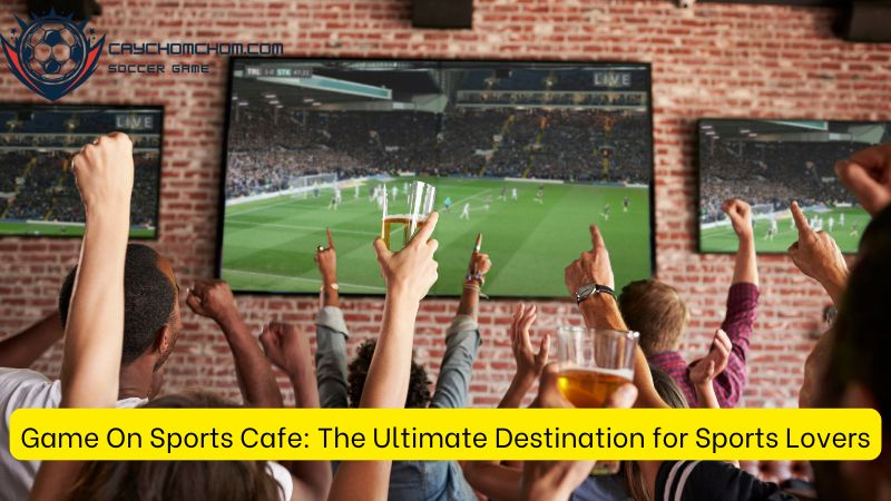 Game On Sports Cafe: The Ultimate Destination for Sports Lovers