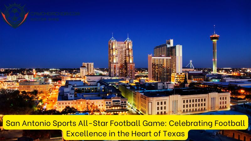 San Antonio Sports All-Star Football Game: Celebrating Football Excellence in the Heart of Texas